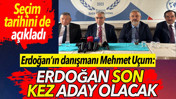 Erdoğan’ın danışmanı Mehmet Uçum "Erdoğan son kez aday olacak" dedi. Seçim tarihini de açıkladı