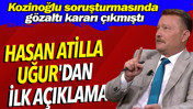 Hasan Atilla Uğur'dan ilk açıklama. Kozinoğlu soruşturmasında gözaltı kararı çıkmıştı