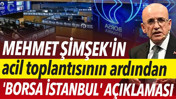 Mehmet Şimşek'in acil toplantısının ardından 'Borsa İstanbul' a&ccedil;ıklaması