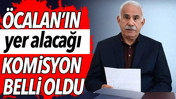 &Ouml;calan'ın yer alacağı komisyon belli oldu