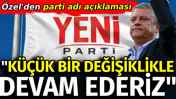 Özgür Özel'den parti adı açıklaması: Küçük bir değişiklikle devam ederiz