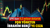 SPK&rsquo;dan 9,2 milyar dolarlık fon y&ouml;neten İbrahim Bek&ccedil;i&rsquo;ye ceza