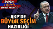 Erdoğan o s&ouml;zlerle sinyal vermişti. AKP'de b&uuml;y&uuml;k se&ccedil;im hazırlığı