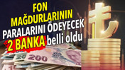 Fon mağdurlarının paralarını &ouml;deyecek 2 banka belli oldu