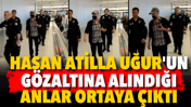 Hasan Atilla Uğur'un g&ouml;zaltına alındığı anlar ortaya &ccedil;ıktı