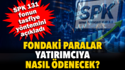 SPK 131 fonun tasfiye y&ouml;ntemini a&ccedil;ıkladı. Fondaki paraların yatırımcıya nasıl &ouml;deneceği belli oldu