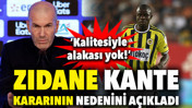 Zidane Kante tercihinin nedenini açıkladı: Kaliteyle alakası yok