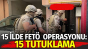 15 ilde FETÖ operasyonu: 15 tutuklama