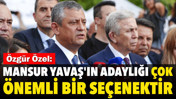 &Ouml;zg&uuml;r &Ouml;zel: Mansur Yavaş'ın adaylığı &ccedil;ok &ouml;nemli bir se&ccedil;enektir