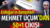 Erdoğan’ın danışmanı Mehmet Uçum’dan 50+1 çıkışı