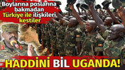 Uganda ordusu Türkiye ile tüm ilişkileri askıya aldı
