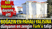 Boğazın en pahalı yalısına d&uuml;nyanın en zengin T&uuml;rk&uuml; talip. Aziz Yıldırım&rsquo;ın dayısına aitti
