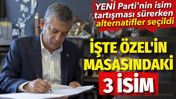 YENİ Parti'nin isim tartışmasında &Ouml;zg&uuml;r &Ouml;zel'in masasındaki 3 alternatif isim belli oldu