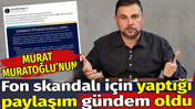 Murat Muratoğlu'nun fon skandalı i&ccedil;in yaptığı paylaşım g&uuml;ndem oldu