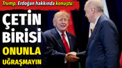 Trump: Erdoğan çetin biri, onunla uğraşmayın