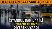 İstanbul dahil 14 ili "Hazır olun" diyerek uyardı: Meteoroloji olacakları saat saat a&ccedil;ıkladı
