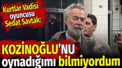 Kurtlar Vadisi oyuncusu Sedat Savtak: Kozinoğlu'nu oynadığımı bilmiyordum