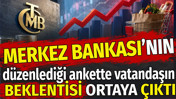 Merkez Bankası'nın kendi d&uuml;zenlediği ankette vatandaşın beklentisi ortaya &ccedil;ıktı