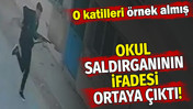 Okul saldırganının ifadesi ortaya çıktı! O katilleri örnek almış