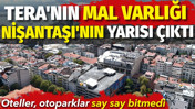 Tera'nın mal varlığı Nişantaşı'nın yarısı &ccedil;ıktı. Oteller, otoparklar say say bitmedi
