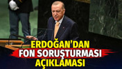 Erdoğan&rsquo;dan fon soruşturması a&ccedil;ıklaması