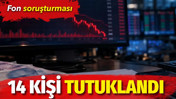 Fon soruşturmasında 14 tutuklama