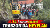 Trabzon'da heyelan. 1 kişi hayatını kaybetti