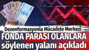 Dezenformasyonla M&uuml;cadele Merkezi fonda parası olanlara s&ouml;ylenen yalanı a&ccedil;ıkladı