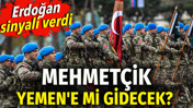 Mehmetçik Yemen'e mi gidiyor? Erdoğan sinyali verdi