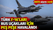 Türk F-16'ları Rus uçakları için peş peşe havalandı. NATO alarm verdi
