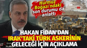 Hakan Fidan'dan Irak'taki Türk askeri için açıklama. Hürmüz Boğazı'ndaki son durumu da anlattı