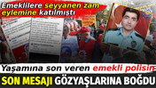 Yaşamına son veren emekli polisin son mesajı g&ouml;zyaşlarına boğdu. Emeklilere seyyanen zam eylemine katılmıştı