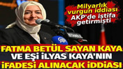 Fatma Bet&uuml;l Sayan Kaya ve eşinin ifadesi alınacak iddiası