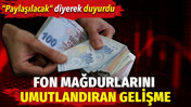Fon mağdurlarını umutlandıran gelişme. "Paylaşılacak" diyerek duyurdu