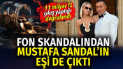 Fon skandalından Mustafa Sandal&rsquo;ın eşi de &ccedil;ıktı. 11 milyar TL &ccedil;ıkış yaptığı doğrulandı