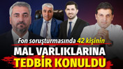 Fon soruşturmasında 42 kişinin mal varlığına tedbir konuldu