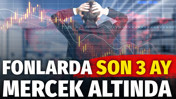 Fonlarda son 3 ay mercek altında