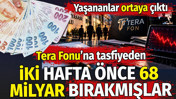 Tera fonuna tasfiyeden iki hafta önce 68 milyar bırakmışlar. Yaşananlar ortaya çıktı