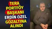 Tera Portf&ouml;y'&uuml;n patronu Erdin &Ouml;zel g&ouml;zaltına alındı
