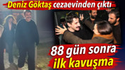Deniz Göktaş cezaevinden çıktı. 88 gün sonra ilk kavuşma