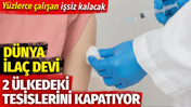 D&uuml;nya ila&ccedil; devi iki &uuml;lkedeki tesislerini kapatıyor. Y&uuml;zlerce &ccedil;alışan işsiz kalacak