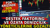 Fon krizinde son gelişme. Destek Faktoring ve &Ouml;zata Denizcilik y&ouml;neticilerine g&ouml;zaltı