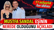 Mustafa Sandal eşinin nerede olduğunu a&ccedil;ıkladı. 11 milyarlık fon iddiası