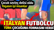 İtalyan futbolcu Türk çocuğuna formasını verdi. Çocuk sevinç delisi oldu. Yaşasın iyi insanlar