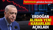 Erdoğan'dan fon krizi a&ccedil;ıklaması: Toplantımızda &ouml;nemli kararlar aldık