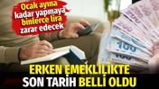 Erken emeklilikte son tarih belli oldu. Ocak ayına kadar yapmayan binlerce lira zarar edecek