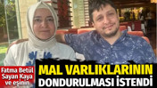 Fatma Bet&uuml;l Sayan Kaya ve eşinin mal varlıklarının dondurulması istendi