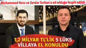 Muhammed Yarız ile Serdar Turhan’a ait olduğu tespit edilen 1.2 milyar TL'lik 5 villaya el konuldu
