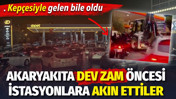 Akaryakıta dev zam &ouml;ncesi istasyonlara akın ettiler. Kep&ccedil;esiyle gelen bile oldu