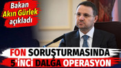 Bakan Akın G&uuml;rlek a&ccedil;ıkladı. Fon soruşturmasında 5'inci dalga operasyon